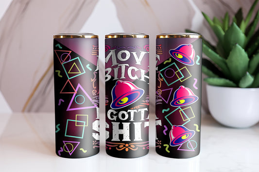 20 OZ MOVE I GOT TO SHIT